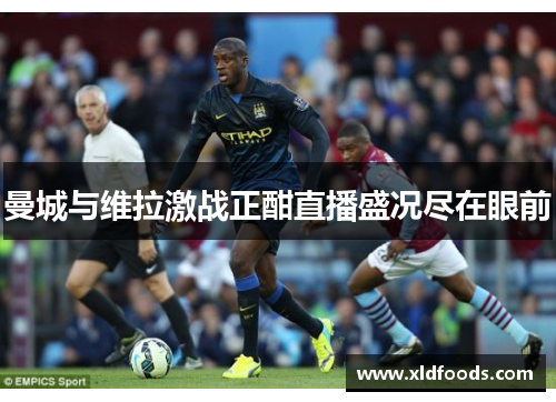 曼城与维拉激战正酣直播盛况尽在眼前